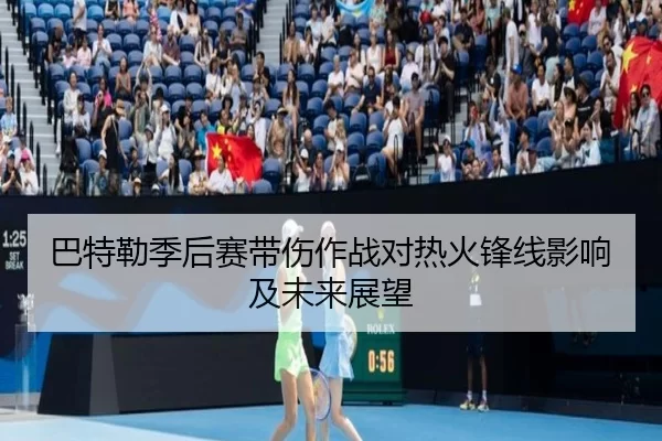 巴特勒季后赛带伤作战对热火锋线影响及未来展望